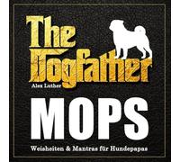 The Dogfather: Mops Weisheiten & Mantras für Hundepapas