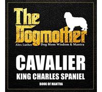 The Dogmother: Dog Mom Wisdom & Mantra: Cavalier King Charles Spaniel Book of Mantra