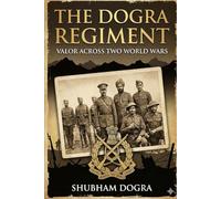 The Dogra Regiment: Valor Across Two World Wars