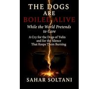 The Dogs Are Boiled Alive While the World Pretends to Care: A Cry for the Dogs of Yulin and for the Silence That Keeps Them Burning