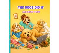 The Dogs Did It: A Funny Dog Coloring Book for Adults and Teens Filled with Hilarious Troubles, Everyday Disasters, Silly Situations and Feline Chaos