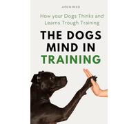 The Dogs Mind in Training: How your Dogs Thinks and Learns Trough Training