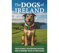 The Dogs of Ireland: True Stories, Forgotten History, and Curious Trivia About Irish Dogs