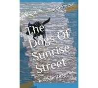 The Dogs Of Sunrise Street: And Selected Stories