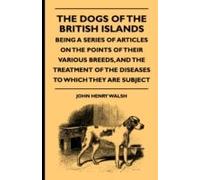 The Dogs Of The British Islands - Being A Series Of Articles On The Points Of Their Various Breeds, And The Treatment Of The Diseases To Which They Are Subject