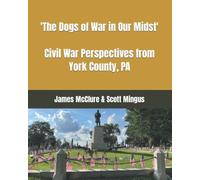 The Dogs Of War In Our Midst" : Civil War Perspectives From York County, Pa.