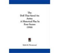 The Doll That Saved an Army: A Historical Play in Four Scenes (1916) Wormwood, Edyth M. (Auteur)