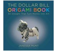 The Dollar Bill Origami Book: 30 Designs That Turn Money Into Art