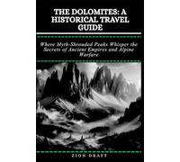 The Dolomites: A Historical Travel Guide: Where Myth-Shrouded Peaks Whisper the Secrets of Ancient Empires and Alpine Warfare