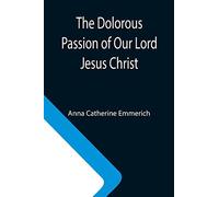 The Dolorous Passion Of Our Lord Jesus Christ