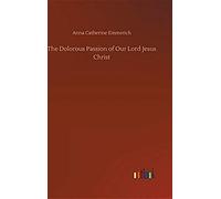 The Dolorous Passion Of Our Lord Jesus Christ