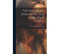 The Dolorous Passion Of Our Lord Jesus Christ