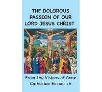 The Dolorous Passion Of Our Lord Jesus Christ