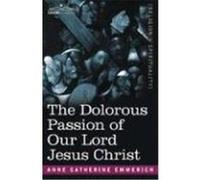 The Dolorous Passion of Our Lord Jesus Christ Emmerich, Anne Catherine (Auteur)