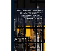 The Domestic Life and Characteristics of the Pennsylvania-German Pioneer