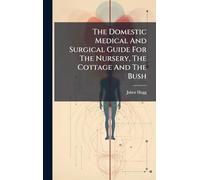 The Domestic Medical And Surgical Guide For The Nursery, The Cottage And The Bush