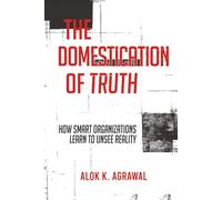 The Domestication of Truth: How Smart Organizations Learn to Unsee Reality
