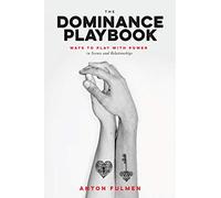 The Dominance Playbook: Ways to Play With Power in Scenes and Relationships