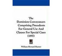 The Dominion Conveyancer: Comprising Precedents for General Use and Clauses for Special Cases (1897)