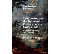 The Domino and the EighteenthCentury London Masquerade by Meghan Newcastle University Kobza Meghan Newcastle University Kobza (Auteur)