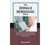 The Donald Newhouse Story: Timeless Lessons in Leadership and Influence from America’s Most Private Media Billionaire