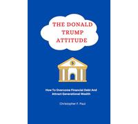 THE DONALD TRUMP ATTITUDE: HOW TO OVERCOME FINANCIAL DEBT AND ATTRACT GENERATIONAL WEALTH