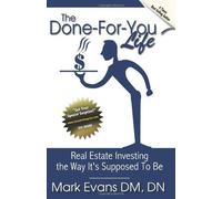 The Done For You Life: Real Estate Investing the way it's supposed to be by Mark Evans (2011-03-01)