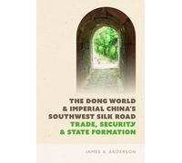 The Dong World & Imperial China's Southwest Silk Road: Trade, Security, & State Formation