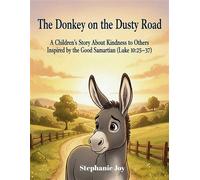 The Donkey on the Dusty Road A Children’s Story About Kindness to Others Inspired by the Good Samaritan (Luke 10:25 - 37) - Stephanie Joy - Stephanie Joy - ebook (ePub) - Livre