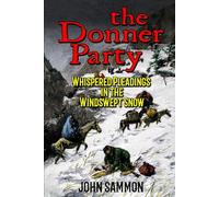 The Donner Party: Whispered Pleadings In The Wind Swept Snow: A Western Adventure