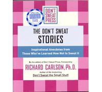 The Don't Sweat Stories: Inspirational Anecdotes from Those Who've Learned How Not to Sweat It
