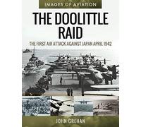 The Doolittle Raid: The First Air Attack Against Japan, April 1942