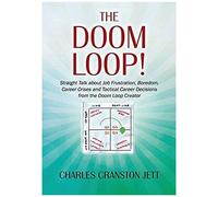 The Doom Loop! Straight Talk About Job Frustration, Boredom, Career Crises And Tactical Career Decisions From The Doom Loop Creator.