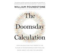 The Doomsday Calculation: How an Equation that Predicts the Future Is Transforming Everything We Know About Life and the Universe