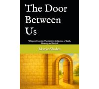 The Door Between Us: Whispers From the Threshold: A Collection of Faith, Memory, and Survival