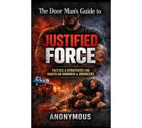 THE DOOR MAN’S GUIDE TO JUSTIFIED FORCE.: Tactics & Strategies For Nightclub Doormen & Bouncers