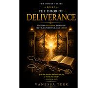 The Door of Deliverance: Finding Freedom Through Truth, Repentance, and Christ