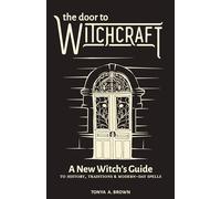 The Door to Witchcraft: A New Witch's Guide to History, Traditions, and Modern-Day Spells