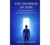 THE DOORWAY OF NOW: Awakening From the Mind, Releasing the Ego, and Living Fully in the Present Moment