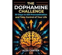 THE DOPAMINE CHALLENGE: 30 Days to Kill Procrastination and Take Control of Your Life