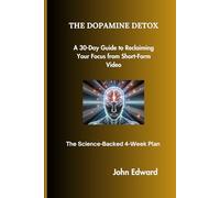 THE DOPAMINE DETOX: A 30-Day Guide to Reclaiming Your Focus from Short-Form Video