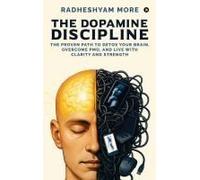 The Dopamine Discipline : The Proven Path To Detox Your Brain, Overcome Pmo, And Live With Clarity And Strength Paperback Book By Radheshyam More