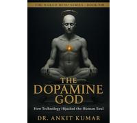 THE DOPAMINE GOD: How Technology Hijacked the Human Soul