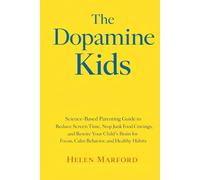 The Dopamine Kids: Science-Based Parenting Guide to Reduce Screen Time, Stop Junk Food Cravings, and Rewire Your Child’s Brain for Focus, Calm Behavior, and Healthy Habits