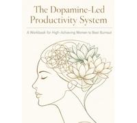 The Dopamine-Led Productivity System: A Workbook for High-Achieving Women to Beat Burnout.: Overcome Executive Dysfunction, Manage Your Energy, and Stop the Cycle of ADHD Burnout.