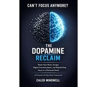 The Dopamine Reclaim: Reset Your Brain, Escape Digital Overstimulation, and Rebuild Deep Focus in a Distracted World