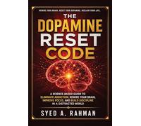 The Dopamine Reset Code: A Science-Based Guide to Eliminate Addiction, Rewire Your Brain, Improve Focus, and Build Discipline in a Distracted World