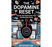 The Dopamine Reset: Escape the Distraction Trap and Reclaim Focus