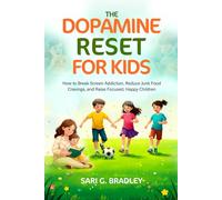 The Dopamine Reset for Kids: How to Break Screen Addiction, Reduce Junk Food Cravings, and Raise Focused, Happy Children