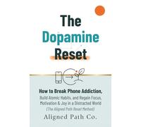 The Dopamine Reset: How to Break Phone Addiction, Build Atomic Habits, and Regain Focus, Motivation & Joy in a Distracted World